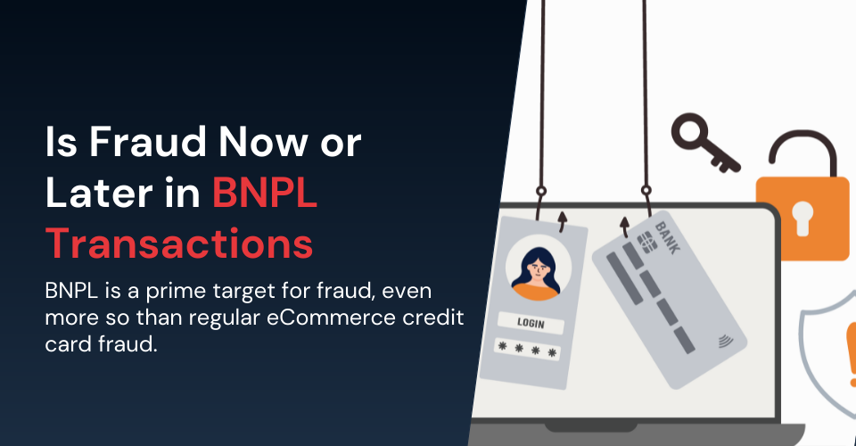 Is Fraud Now or Later in BNPL Transactions